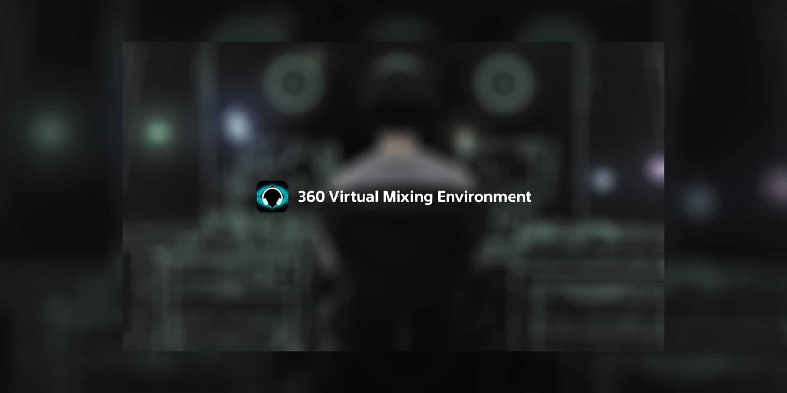 Sony Corporation Expands Access to 360 Virtual Mixing Environment (360vme) Audio Technology Across Professional Markets Including Music, Education, and Film & tv
